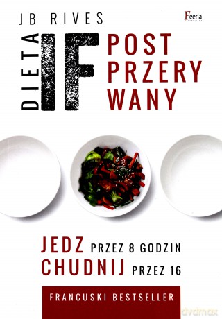 Dieta if. Post przerywany. Jedz przez 8 godzin, chudnij przez 16 - Rives JB [KSIĄŻKA]