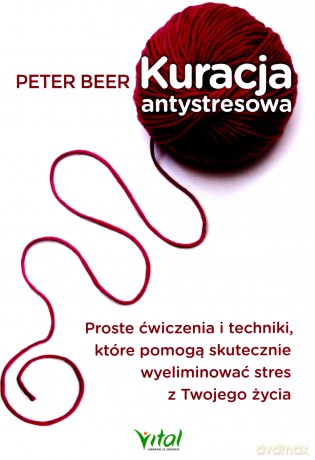 Kuracja antystresowa. Proste ćwiczenia i techniki które pomogą skutecznie wyeliminować stres z twojego życia - Peter Beer [KSIĄŻKA]