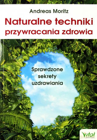 Naturalne techniki przywracania zdrowia. Sprawdzone sekrety uzdrawiania - Andreas Moritz [KSIĄŻKA]