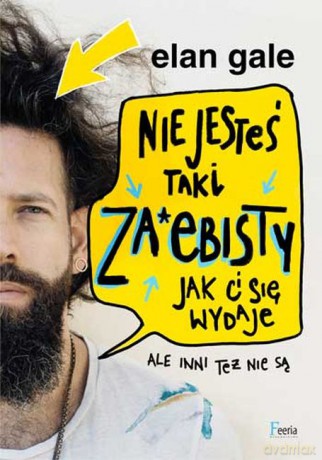 Nie jesteś taki zaje*isty jak ci się wydaje ale inni też nie są - Gale Elan [KSIĄŻKA]