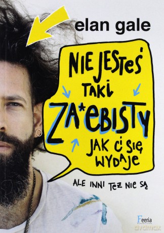 Nie jesteś taki zaje*isty jak ci się wydaje ale inni też nie są - Gale Elan [KSIĄŻKA]