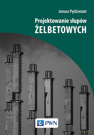 Projektowanie słupów żelbetowych - Janusz Pędziwiatr [KSIĄŻKA]