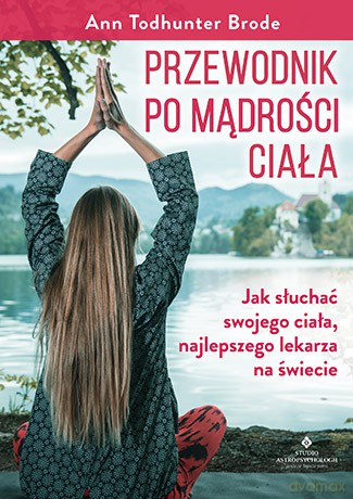 Przewodnik po mądrości ciała. Wszystko, co umysł musi wiedzieć o ciele - Ann Todhunter Brode [KSIĄŻKA]