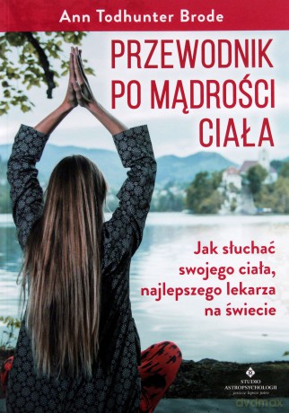 Przewodnik po mądrości ciała. Wszystko, co umysł musi wiedzieć o ciele - Ann Todhunter Brode [KSIĄŻKA]