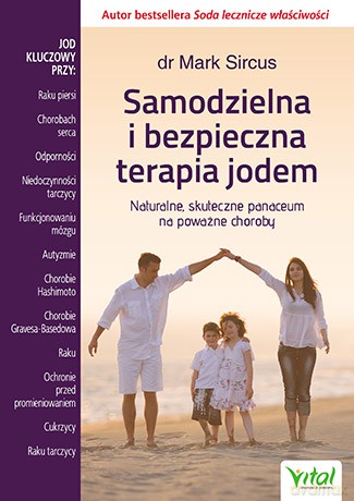 Samodzielna i bezpieczna terapia jodem. Naturalne, skuteczne panaceum na poważne choroby - Mark Sircus [KSIĄŻKA]
