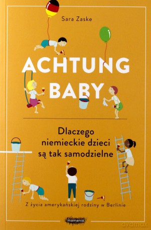 Achtung baby. Dlaczego niemieckie dzieci są tak samodzielne - Sara Zaske [KSIĄŻKA]