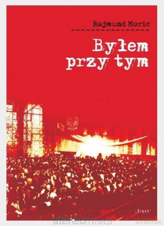 Byłem przy tym - Rajmund Moric [KSIĄŻKA]