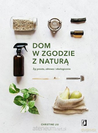 Dom w zgodzie z naturą - Christine Liu [KSIĄŻKA]