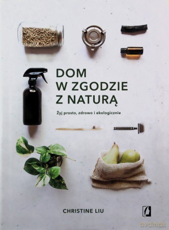 Dom w zgodzie z naturą - Christine Liu [KSIĄŻKA]