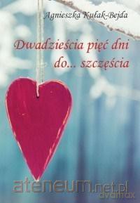 Dwadzieścia pięć dni do... szczęścia - Agnieszka Kułak-Bejda [KSIĄŻKA]