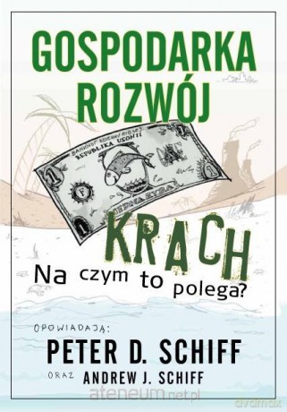 Gospodarka, rozwój, krach. Na czym to polega? - Peter D. Schiff, Andrew J. Schiff [KSIĄŻKA]