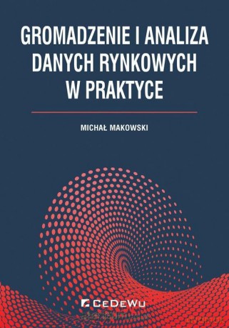 Gromadzenie i analiza danych rynkowych w praktyce - Michał Makowski [KSIĄŻKA]