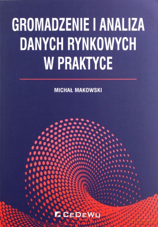 Gromadzenie i analiza danych rynkowych w praktyce - Michał Makowski [KSIĄŻKA]