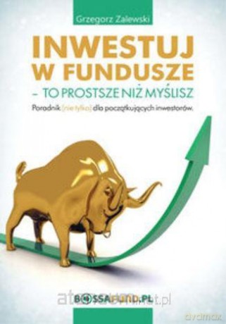 Inwestuj w fundusze. To prostsze niż myślisz - Grzegorz Zalewski [KSIĄŻKA]