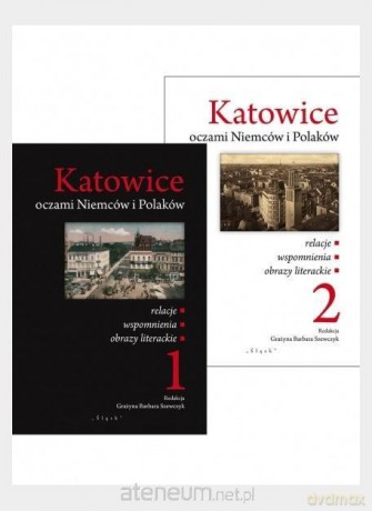 Katowice oczami Niemców i Polaków (Tom 1-2) - Grażyna Barbara Szewczyk [KSIĄŻKA]
