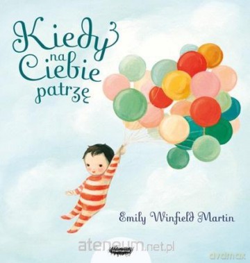 Kiedy na ciebie patrzę - Emily Winfield Martin [KSIĄŻKA]
