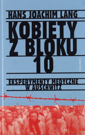 Kobiety z bloku 10. Eksperymenty medyczne w Auschwitz - Hans Joachim Lang [KSIĄŻKA]