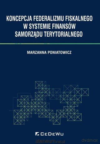Koncepcja federalizmu fiskalnego w systemie.. - Marzanna Poniatowicz [KSIĄŻKA]