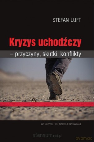 Kryzys uchodźczy przyczyny, skutki, konflikty - Stefan Luft [KSIĄŻKA]
