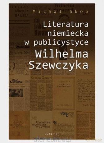 Literatura niemiecka w publicystyce W. Szewczyka - Michał Skop [KSIĄŻKA]