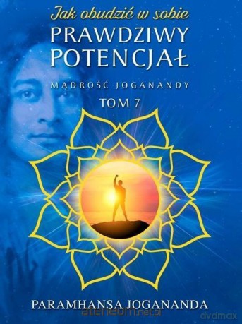 Mądrość Joganandy (Tom 7) Jak obudzić w sobie prawdziwy potencjał - Jogananda Paramhansa [KSIĄŻKA]