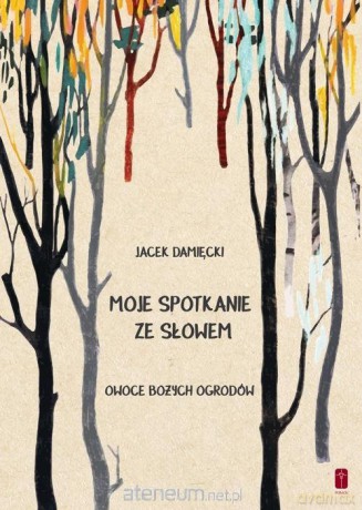 Moje spotkania ze Słowem. Owoce Bożych ogrodów - Jacek Damięcki [KSIĄŻKA]
