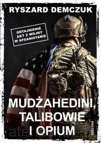 Mudżahedini, talibowie i opium - Ryszard Demczuk [KSIĄŻKA]