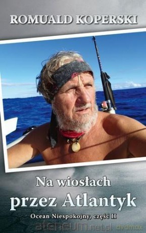 Na wiosłach przez Atlantyk. Ocean Niespokojny cz. 2 - Romuald Koperski [KSIĄŻKA]