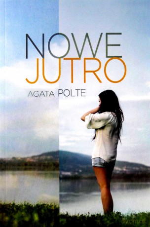 Nowe jutro - Agata Polte [KSIĄŻKA]