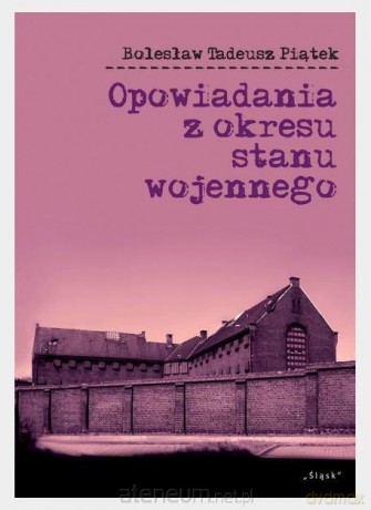 Opowiadania z okresu stanu wojennego - Bolesław T. Piątek [KSIĄŻKA]