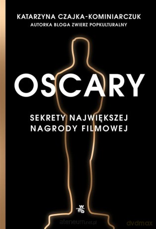 Oscary. Sekrety największej nagrody filmowej - Katarzyna Czajka-Kominiarczuk [KSIĄŻKA]