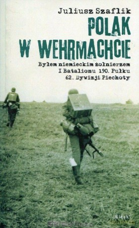 Polak w Wehrmachcie - Juliusz Szaflik [KSIĄŻKA]
