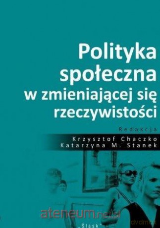 Polityka społ. w zmieniającej się rzeczywistości - Krzysztof Chaczko, Katarzyna M. Stanek [KSIĄŻKA]