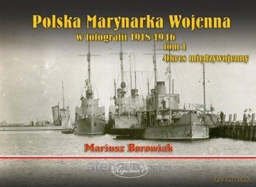 Polska Marynarka Wojenna w fotografii (Tom 1) - Mariusz Borowiak [KSIĄŻKA]