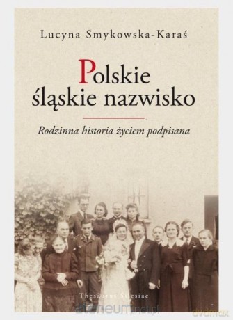 Polskie śląskie nazwisko - Lucyna Smykowska-Karaś [KSIĄŻKA]