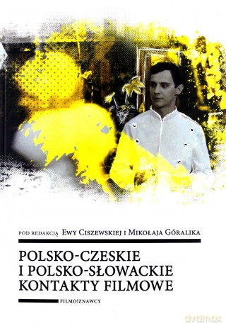 Polsko-czeskie i polsko-słowackie kontakty filmowe - Ewa Ciszewska, Mikołaj Góralik [KSIĄŻKA]
