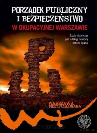Porządek publiczny i bezpieczeństwo w okupowanej Warszawie [KSIĄŻKA]