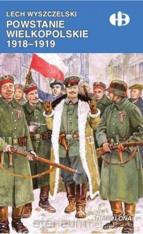 Powstanie Wielkopolskie 1918-1919 - Lech Wyszczelski [KSIĄŻKA]