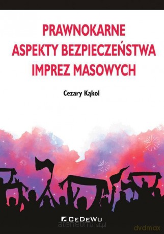 Prawnokarne aspekty bezpieczeństwa imprez masowych - Cezary Kąkol [KSIĄŻKA]