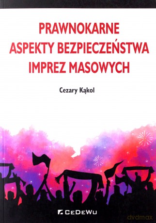 Prawnokarne aspekty bezpieczeństwa imprez masowych - Cezary Kąkol [KSIĄŻKA]