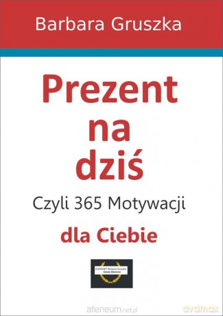 Prezent na dziś, czyli 365 motywacji dla Ciebie [KSIĄŻKA]