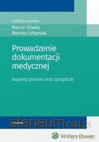 Prowadzenie dokumentacji medycznej - Marcin Śliwka, Monika Urbaniak [KSIĄŻKA]