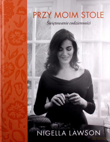 Przy moim stole. Świętowanie codzienności - Nigella Lawson [KSIĄŻKA]