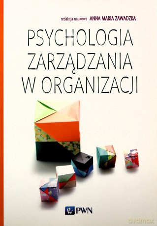 Psychologia zarządzania w organizacji - Anna Maria Zawadzka [KSIĄŻKA]