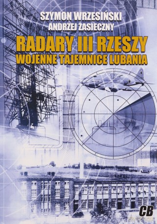 Radary III Rzeszy Wojenne tajemnice Lubania - Szymon Wrzesiński, Andrzej Zasieczny [KSIĄŻKA]