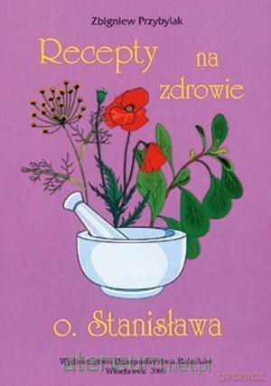 Recepty na zdrowie o.Stanisława - Zbigniew Przybylak [KSIĄŻKA]