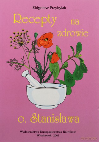 Recepty na zdrowie o.Stanisława - Zbigniew Przybylak [KSIĄŻKA]