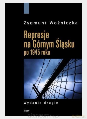 Represje na Górnym Śląsku po 1945 roku - Zygmunt Woźniczka [KSIĄŻKA]