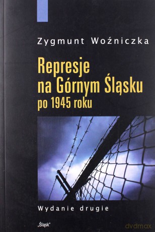 Represje na Górnym Śląsku po 1945 roku - Zygmunt Woźniczka [KSIĄŻKA]
