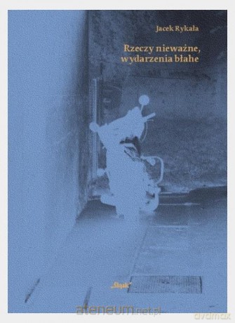 Rzeczy nieważne, wydarzenia błahe - Jacek Rykała [KSIĄŻKA]